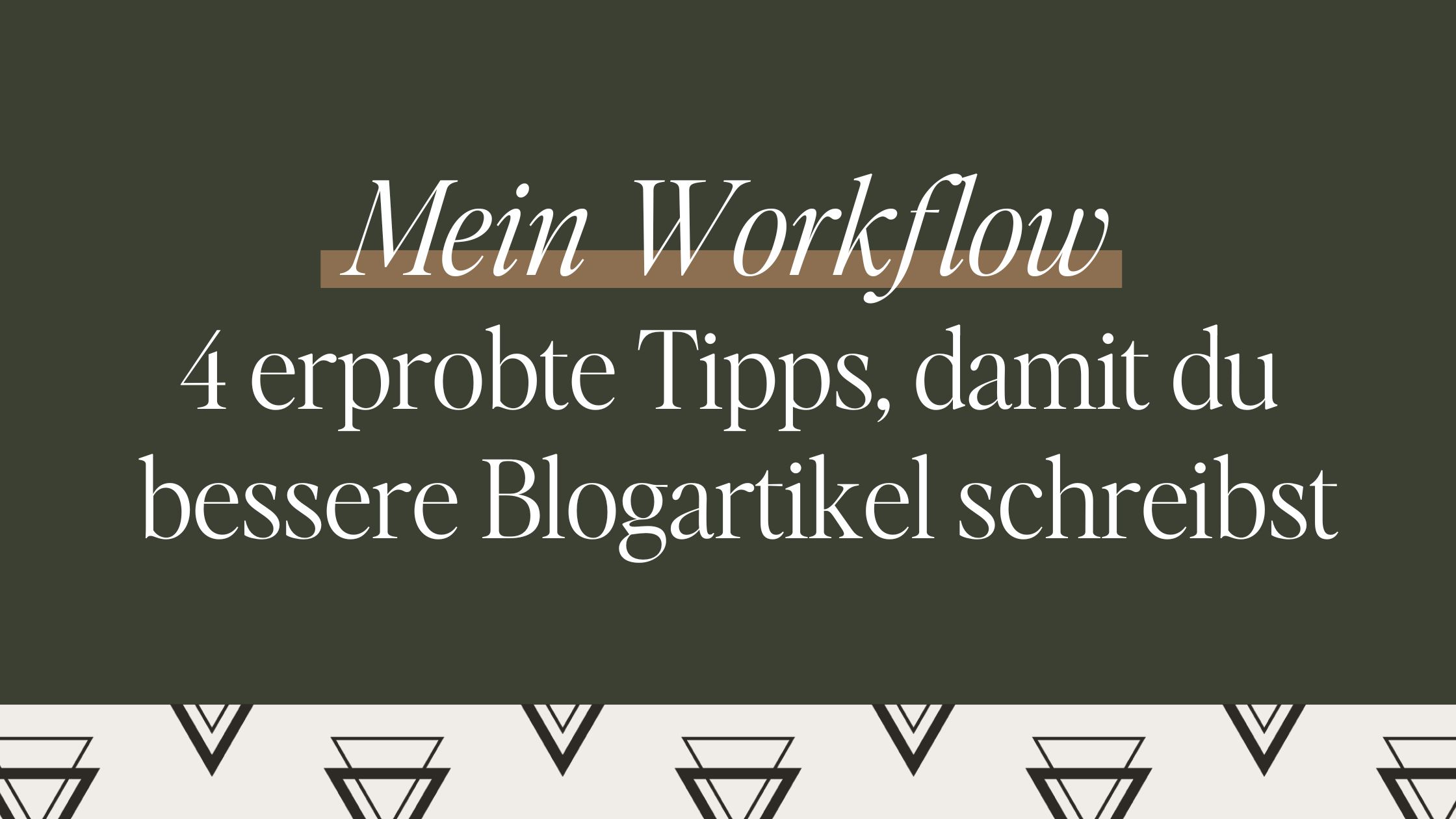 Mein Workflow: 4 erprobte Tipps, damit du bessere Blogartikel schreibst