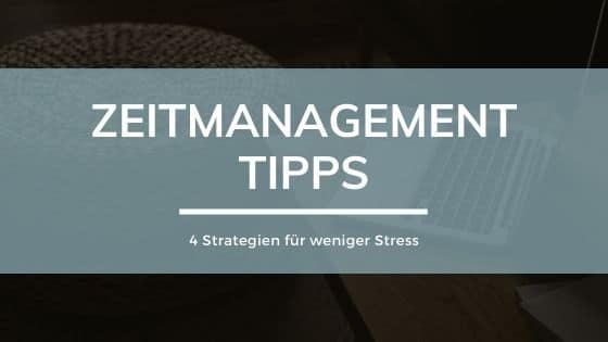 Zeitmanagement Tipps: 4 Strategien für weniger Stress