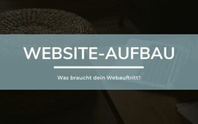 Website-Aufbau: Was braucht dein Webauftritt?
