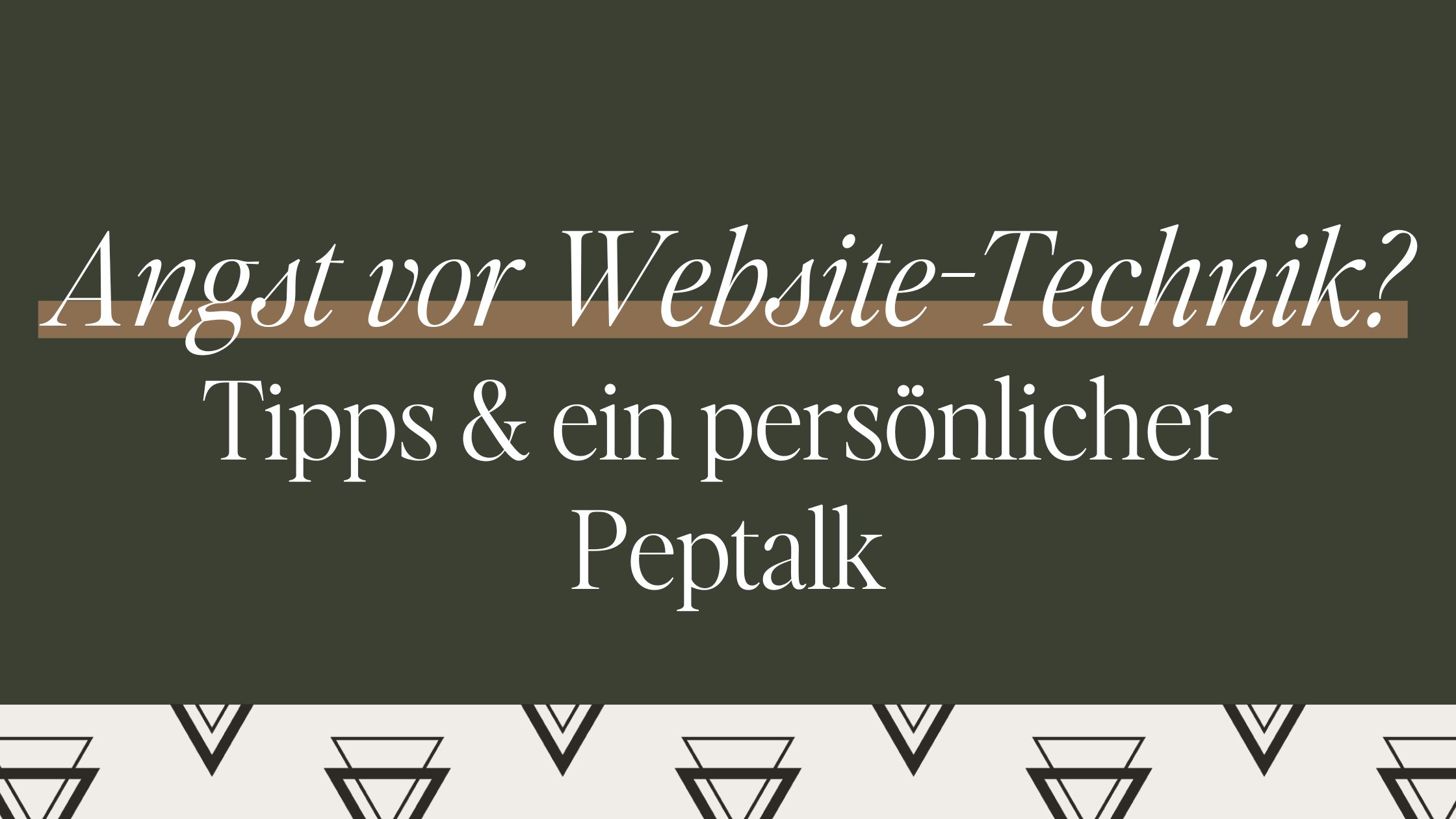 Angst vor Website-Technik? Tipps + ein persönlicher Peptalk