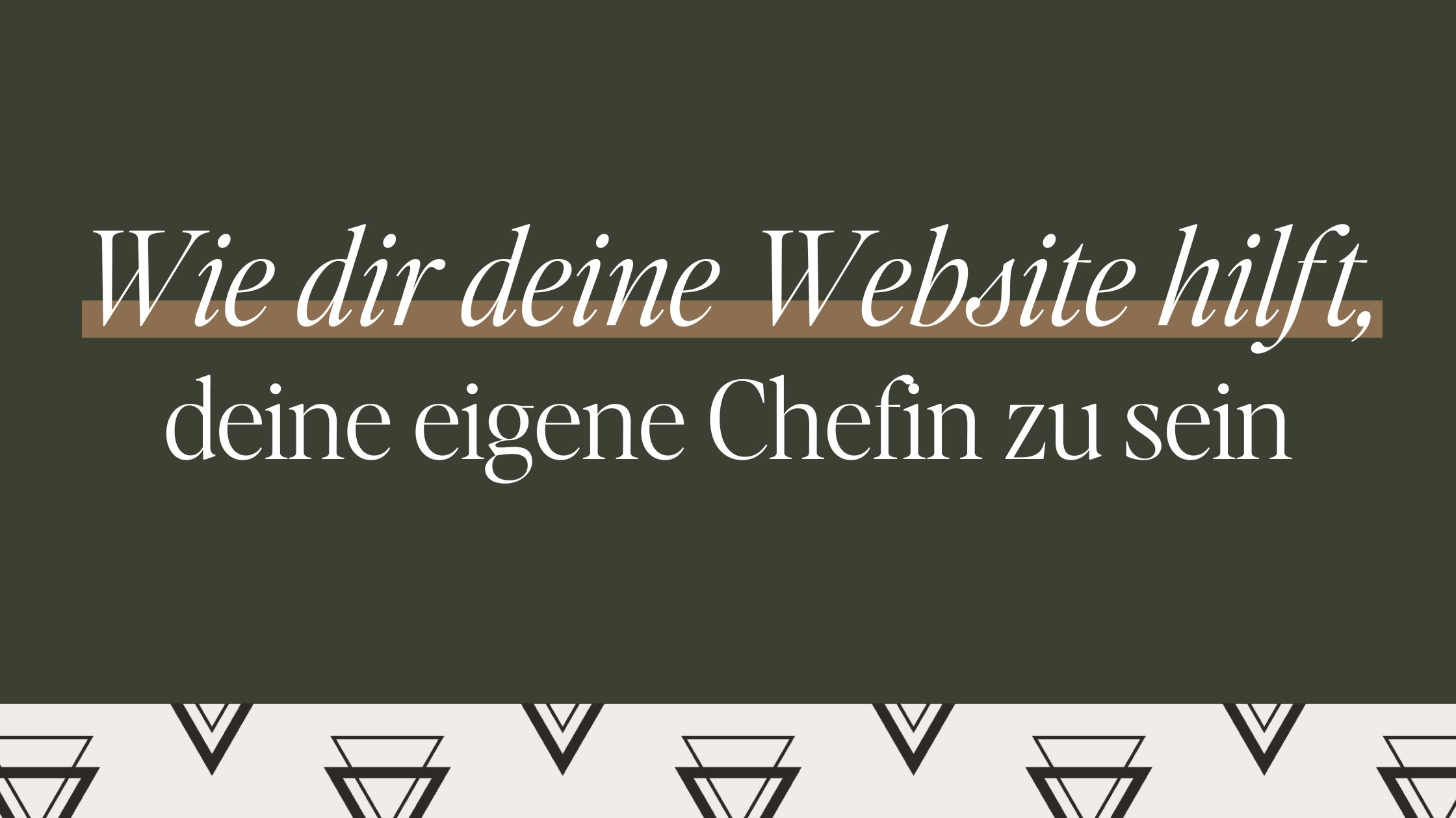 Wie dir deine Website dabei hilft, deine eigene Chefin zu sein