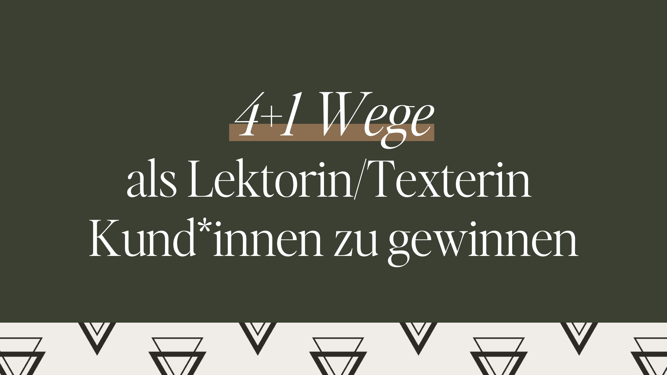 4+1 Wege als Lektorin/Texterin Kund*innen zu gewinnen