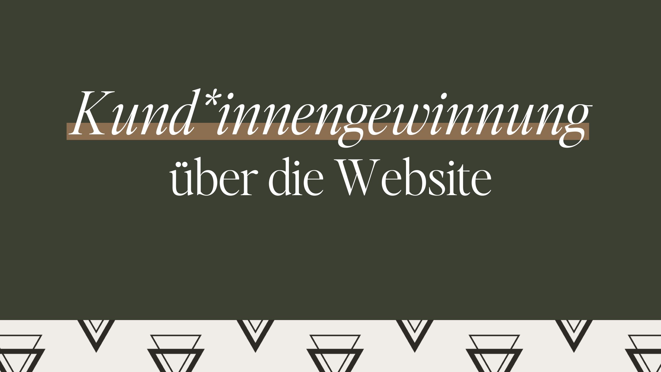 Kund:innengewinnung über die Website: Darum klappt es nicht bei dir