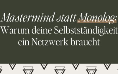 Mastermind statt Monolog: Warum deine Selbstständigkeit ein Netzwerk braucht