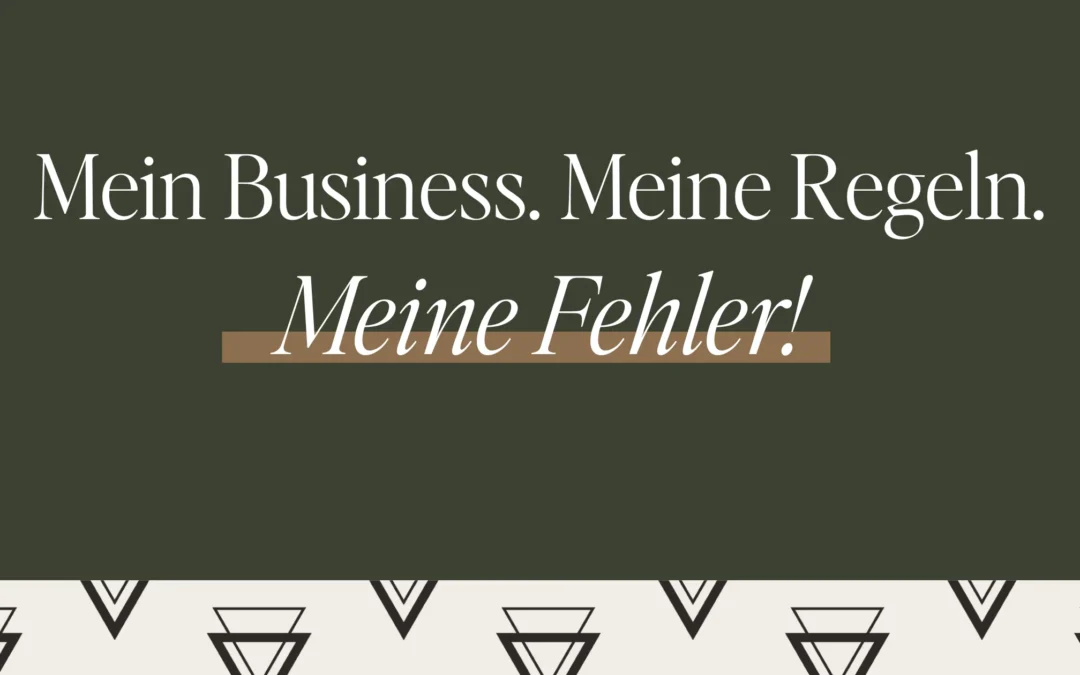Mein Business. Meine Regeln. Meine Fehler!