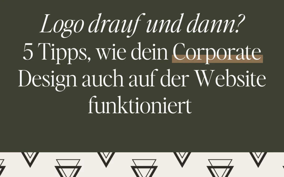 Logo drauf und dann? 5 Tipps, wie dein Corporate Design auch auf der Website funktioniert