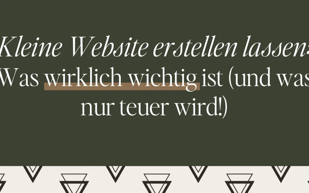 Kleine Website erstellen lassen: was wirklich wichtig ist (und was nur teuer wird!)
